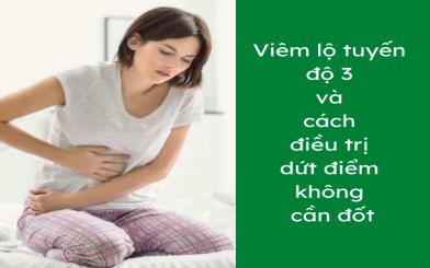 Vi&ecirc;m lộ tuyến độ 3 v&agrave; c&aacute;ch điều trị , kh&ocirc;ng cần đốt