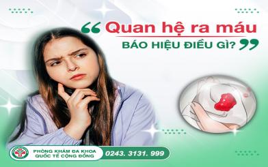 Quan hệ ra máu cảnh báo bệnh gì? Có nguy hiểm không?